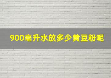 900毫升水放多少黄豆粉呢