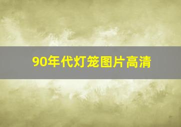 90年代灯笼图片高清