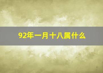 92年一月十八属什么