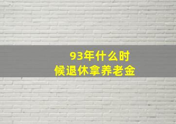 93年什么时候退休拿养老金