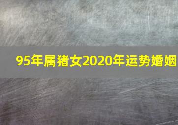 95年属猪女2020年运势婚姻