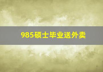 985硕士毕业送外卖