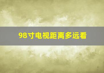 98寸电视距离多远看