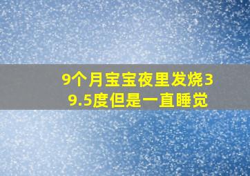 9个月宝宝夜里发烧39.5度但是一直睡觉