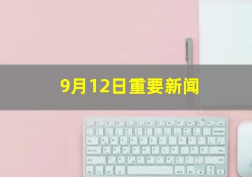 9月12日重要新闻