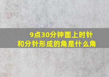 9点30分钟面上时针和分针形成的角是什么角