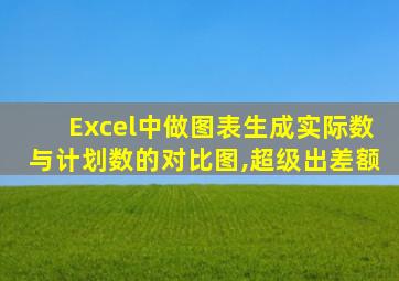 Excel中做图表生成实际数与计划数的对比图,超级出差额