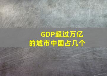 GDP超过万亿的城市中国占几个