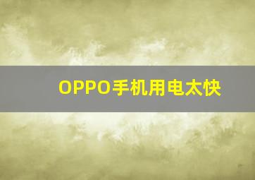 OPPO手机用电太快