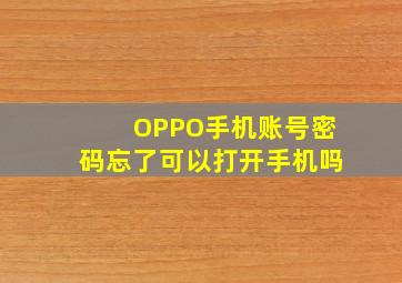 OPPO手机账号密码忘了可以打开手机吗