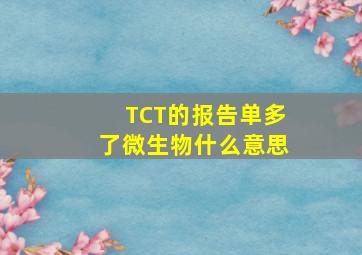 TCT的报告单多了微生物什么意思