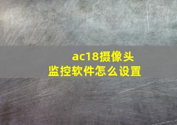 ac18摄像头监控软件怎么设置