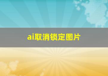 ai取消锁定图片