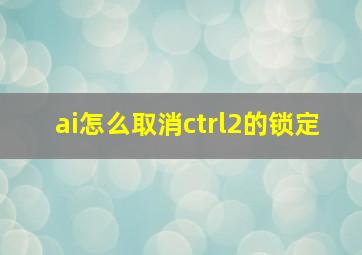 ai怎么取消ctrl2的锁定