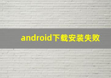 android下载安装失败