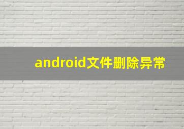 android文件删除异常