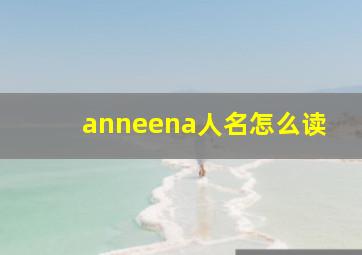 anneena人名怎么读