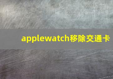 applewatch移除交通卡