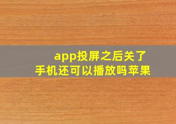 app投屏之后关了手机还可以播放吗苹果