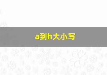 a到h大小写