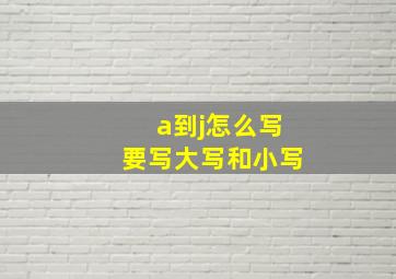 a到j怎么写要写大写和小写