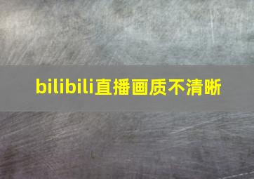 bilibili直播画质不清晰