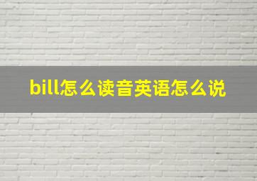 bill怎么读音英语怎么说