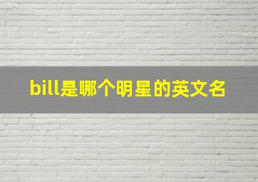 bill是哪个明星的英文名