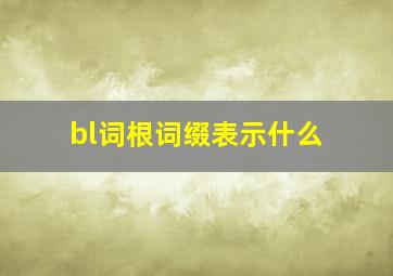 bl词根词缀表示什么