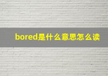 bored是什么意思怎么读