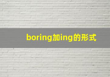 boring加ing的形式