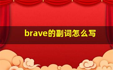 brave的副词怎么写