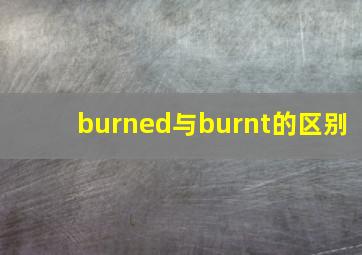 burned与burnt的区别