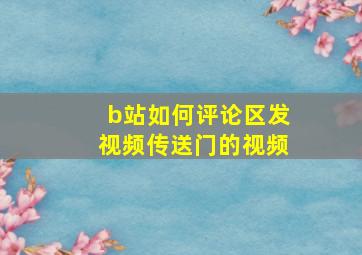 b站如何评论区发视频传送门的视频