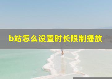 b站怎么设置时长限制播放