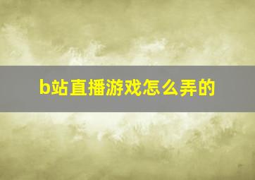 b站直播游戏怎么弄的