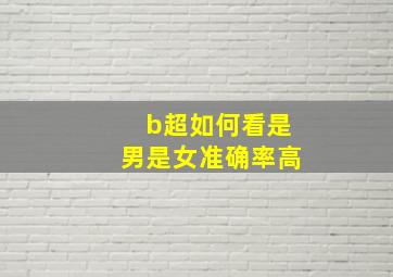 b超如何看是男是女准确率高