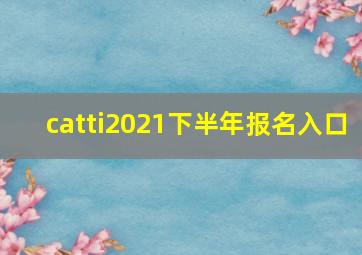 catti2021下半年报名入口