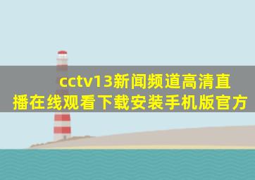 cctv13新闻频道高清直播在线观看下载安装手机版官方