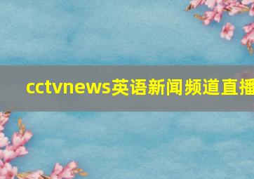 cctvnews英语新闻频道直播