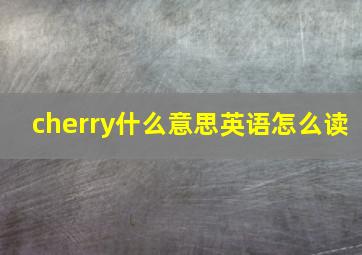 cherry什么意思英语怎么读