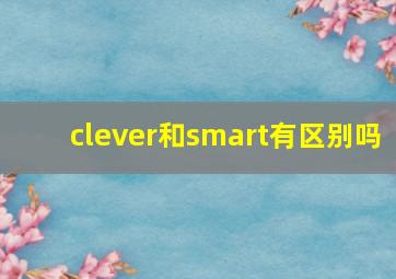 clever和smart有区别吗