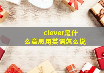 clever是什么意思用英语怎么说