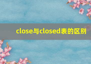 close与closed表的区别