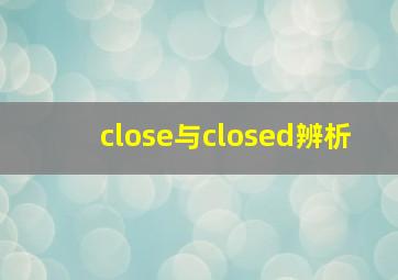 close与closed辨析