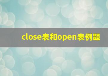 close表和open表例题