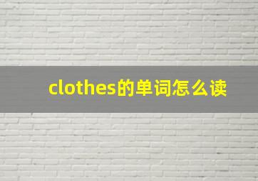 clothes的单词怎么读