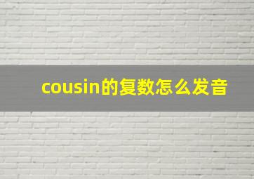 cousin的复数怎么发音