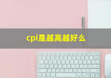 cpi是越高越好么