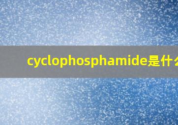 cyclophosphamide是什么药